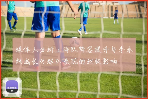 媒体人分析上海队阵容提升与李永炜成长对球队表现的积极影响