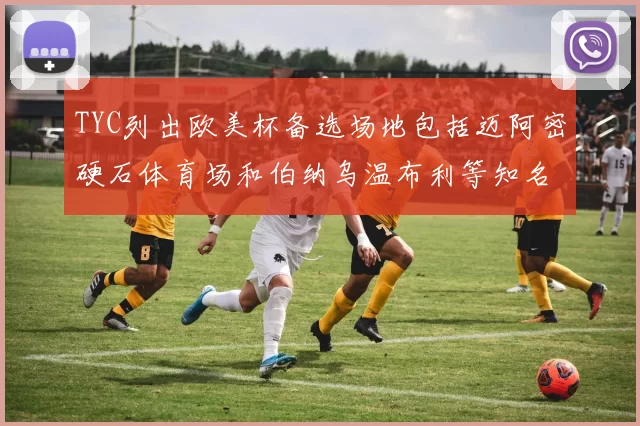 TYC列出欧美杯备选场地包括迈阿密硬石体育场和伯纳乌温布利等知名场馆