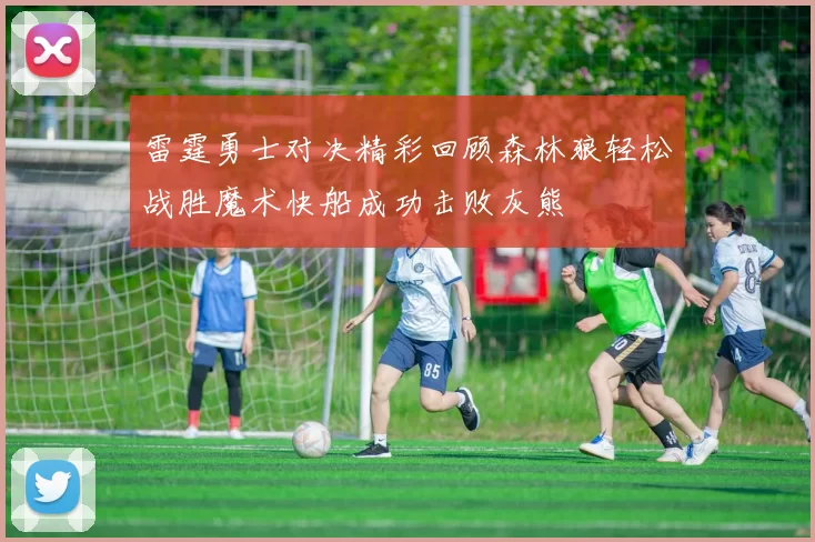 雷霆勇士对决精彩回顾森林狼轻松战胜魔术快船成功击败灰熊