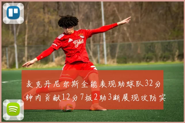 麦克丹尼尔斯全能表现助球队32分钟内贡献12分7板2助3断展现攻防实力