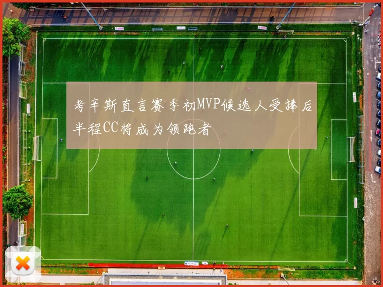 考辛斯直言赛季初MVP候选人受捧后半程CC将成为领跑者