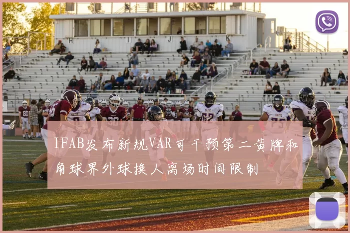 IFAB发布新规VAR可干预第二黄牌和角球界外球换人离场时间限制