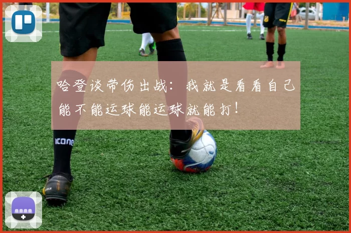 哈登谈带伤出战：我就是看看自己能不能运球能运球就能打！